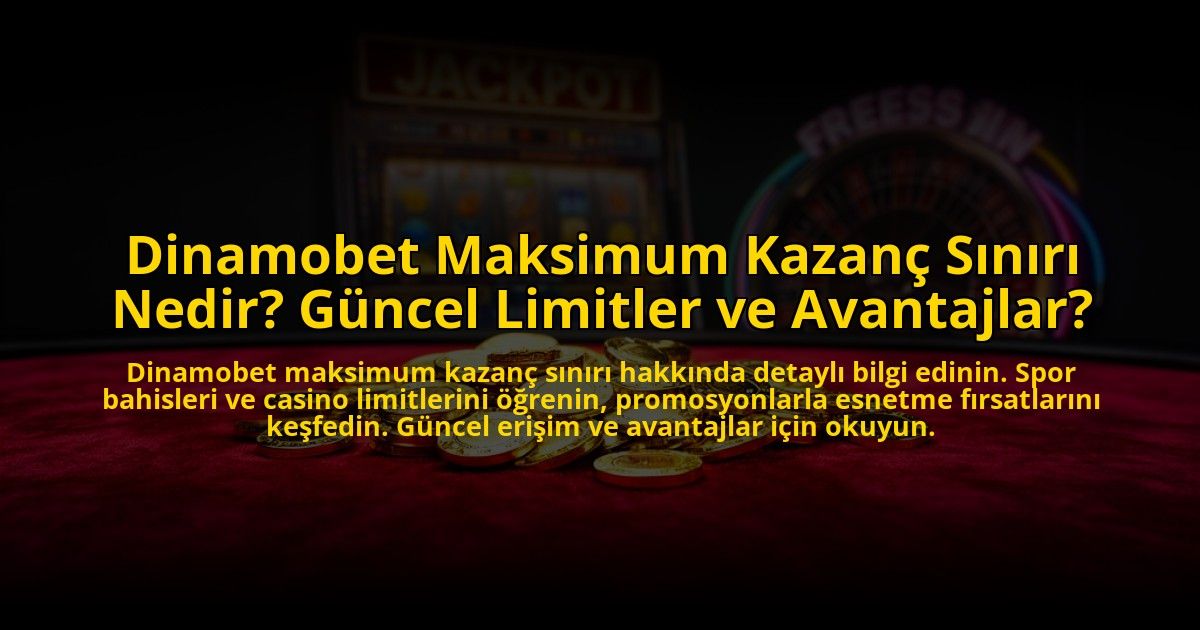 Dinamobet-Maksimum-Kazanc-Siniri-Nedir-Guncel-Limitler-ve-Avantajlar-overlay-1773585754.jpg