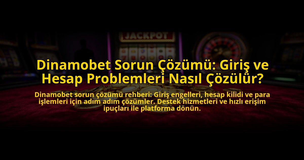 Dinamobet-Sorun-Cozumu-Giris-ve-Hesap-Problemleri-Nasil-Cozulur-overlay-1773542332.jpg
