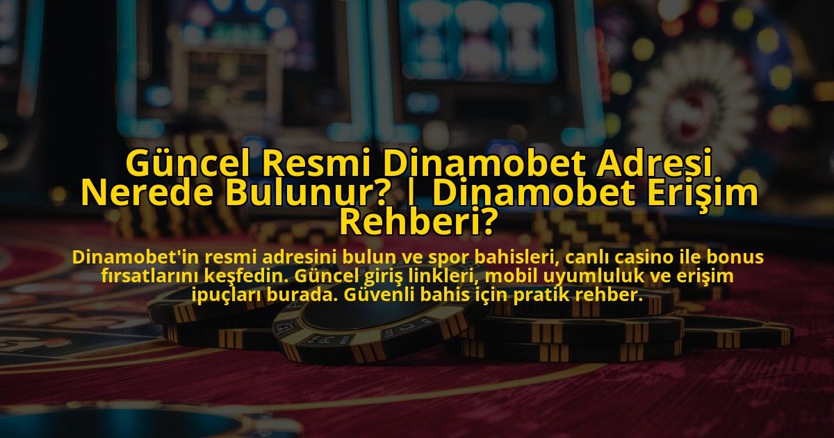 Guncel-Resmi-Dinamobet-Adresi-Nerede-Bulunur-Dinamobet-Erisim-Rehberi-overlay-1773174779.jpg